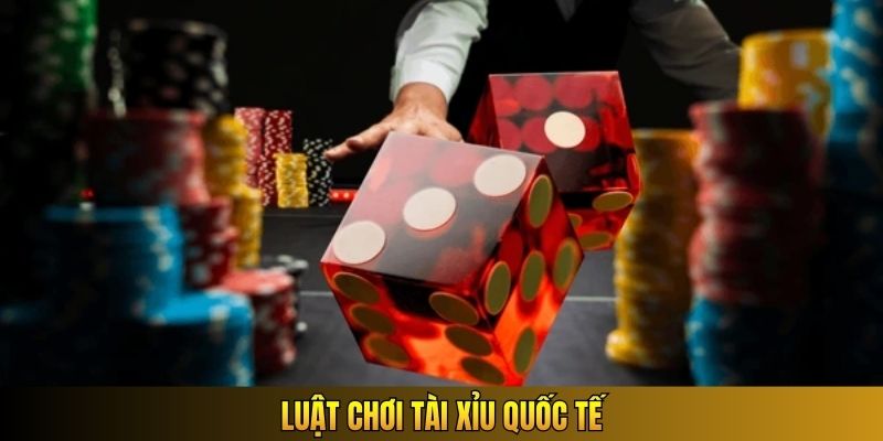 Luật chơi Tài Xỉu quốc tế